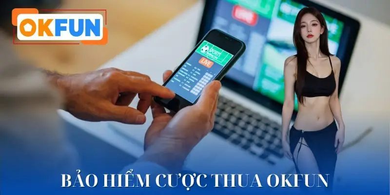 Bảo Hiểm Cược Thua OKFUN