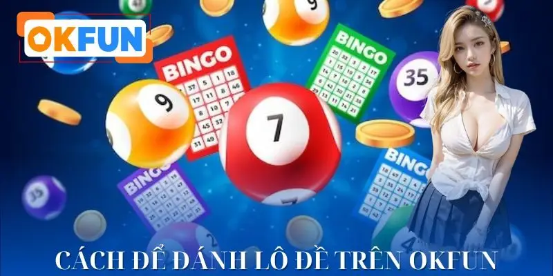 Từng bước để đánh lô đề trên OKFUN