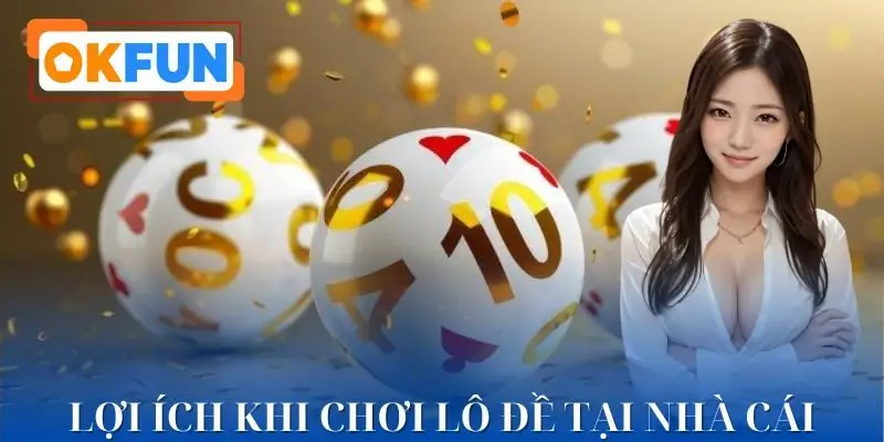 Lợi ích khi chơi đánh lô đề trên OKFUN