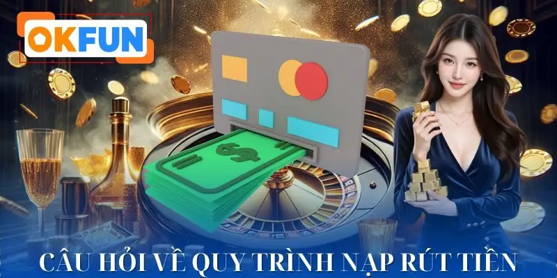 Những câu hỏi dành cho giao dịch nạp rút