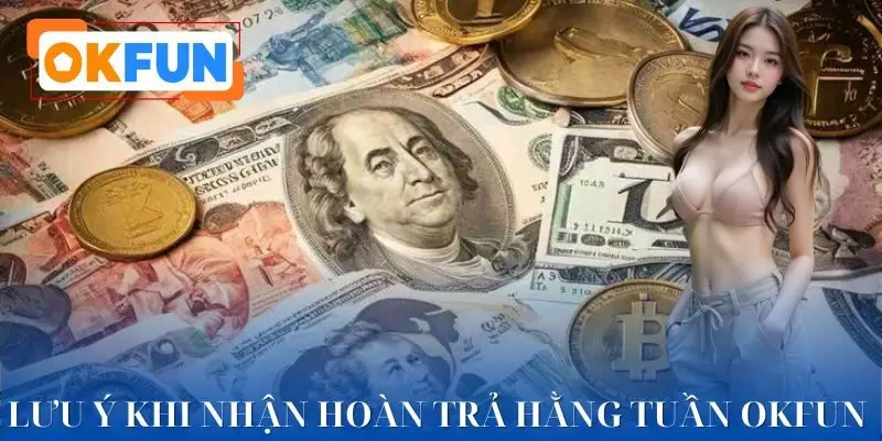 Lưu ý trong quá trình nhận hoàn trả hằng tuần OKFUN