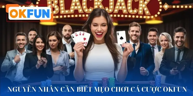 Nguyên nhân cần học mẹo chơi cá cược OKFUN