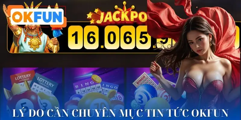 Nguyên nhân cần theo dõi tin tức OKFUN