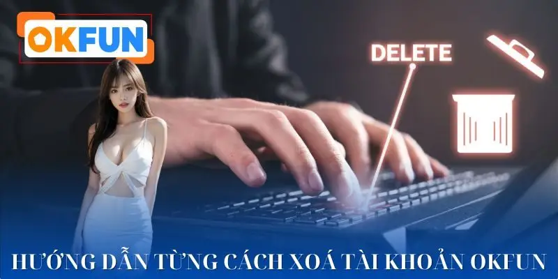 Cách để người chơi xóa tài khoản OKFUN khi không còn nhu cầu